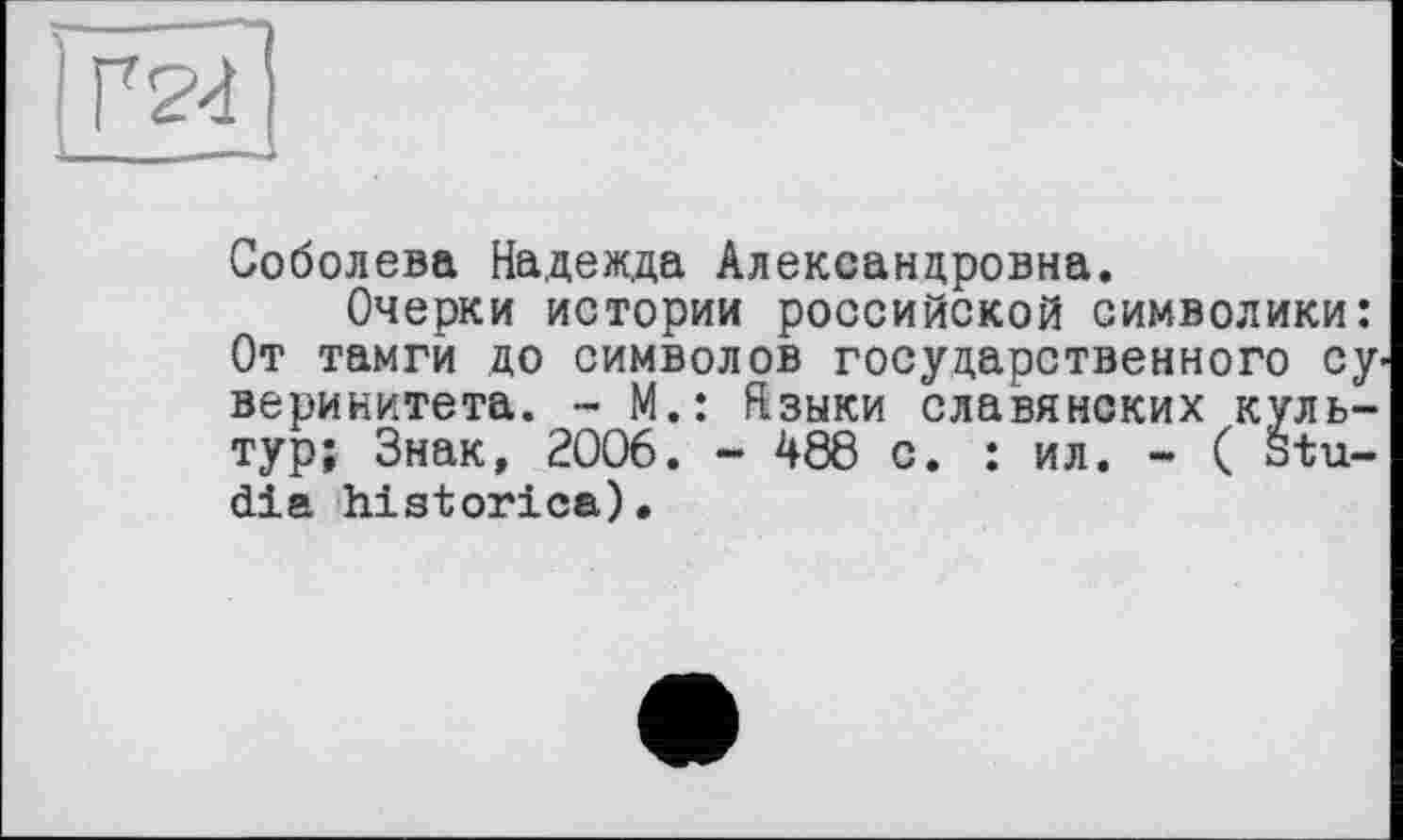 ﻿Соболева Надежда Александровна.
Очерки истории российской символики: От тамги до символов государственного су веринитета. - М.: Нзыки славянских культур; Знак, 2006. - 488 с. : ил. - ( Studie histories).